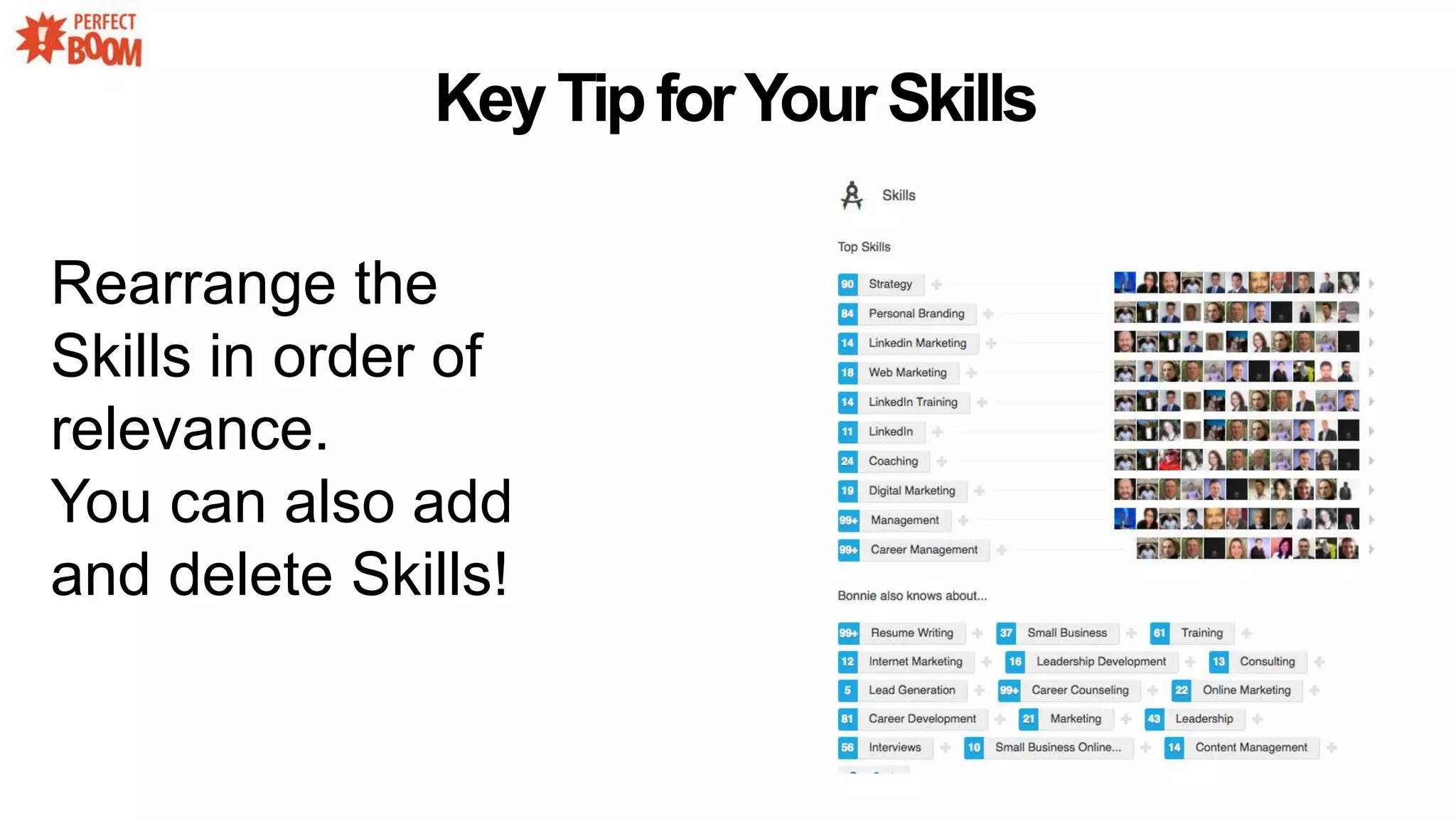 KeyTipforYourSkills
Rearrange the
Skills in order of
relevance.
You can also add
and delete Skills!
 