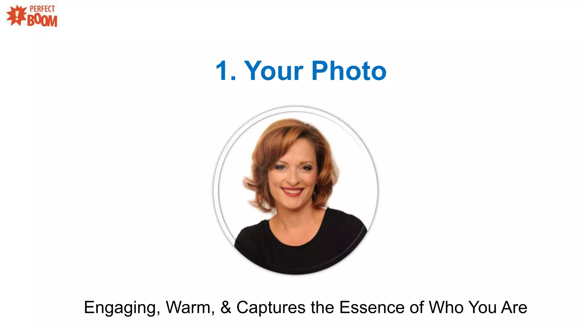 1. Your Photo
Engaging, Warm, & Captures the Essence of Who You Are
 