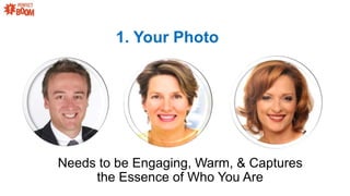 1. Your Photo
Needs to be Engaging, Warm, & Captures
the Essence of Who You Are
 