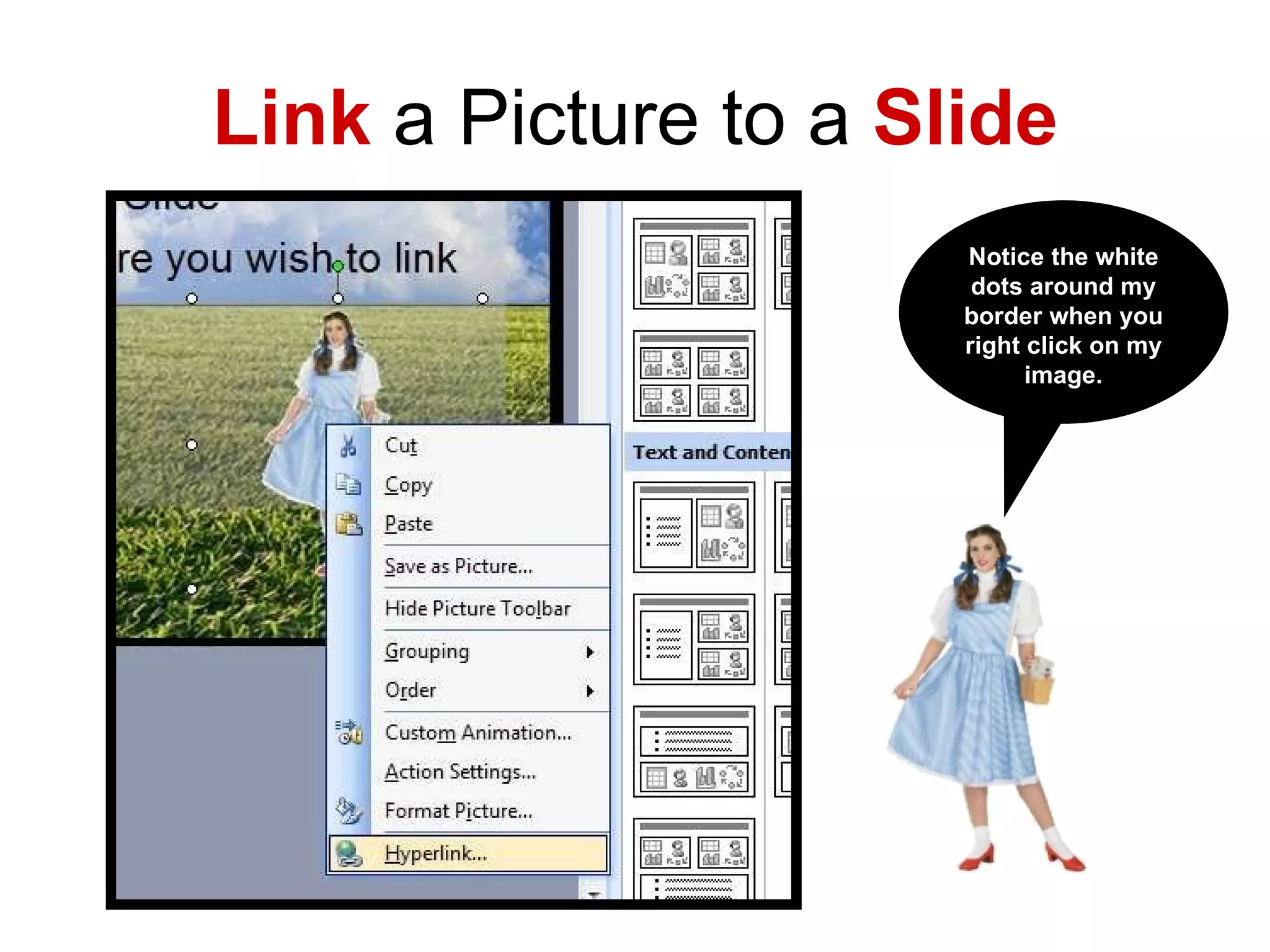 Link  a Picture to a  Slide Notice the white dots around my border when you right click on my image. 