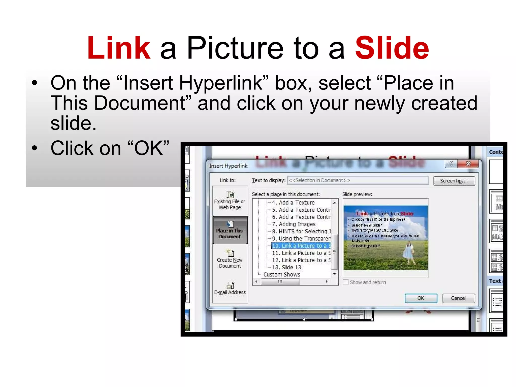 Link  a Picture to a  Slide On the “Insert Hyperlink” box, select “Place in This Document” and click on your newly created slide. Click on “OK” 