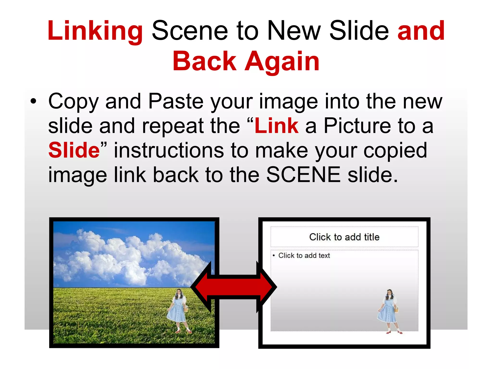 Linking  Scene to New Slide  and Back Again Copy and Paste your image into the new slide and repeat the “ Link  a Picture to a  Slide ” instructions to make your copied image link back to the SCENE slide.   