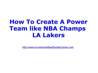 How To Create A Power Team like NBA Champs  LA Lakers http://www.InvestmentRealEstateCorner.com 