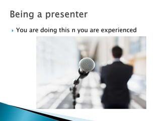  You are doing this n you are experienced
 