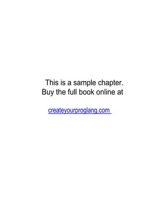This is a sample chapter.
Buy the full book online at

  createyourproglang.com
 
