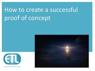 www.etlsolutions.com
How to create a successful
proof of concept
 
