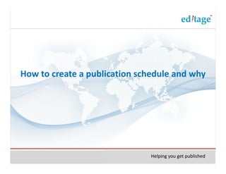 How to create a publication schedule and why




                               Helping you get published
 