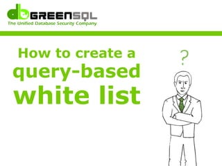 How to create a
query-based
white list
 