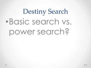 Destiny Search
•Basic search vs.
power search?
12