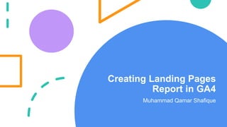 Creating Landing Pages
Report in GA4
Muhammad Qamar Shafique
 