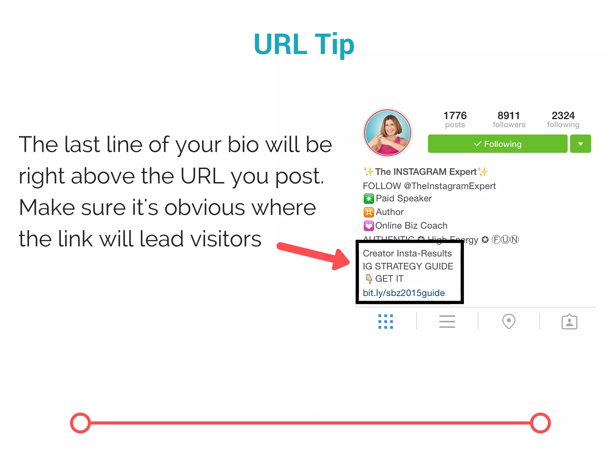 URL Tip
The last line of your bio will be
right above the URL you post.
Make sure it's obvious where
the link will lead visitors
 
