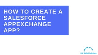 HOW TO CREATE A
SALESFORCE
APPEXCHANGE
APP?
 