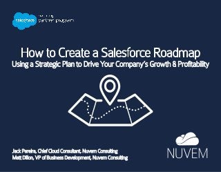 How to Create a Salesforce Roadmap
Using a Strategic Plan to Drive Your Company’s Growth & Profitability
Jack Pereira, Chief Cloud Consultant, Nuvem Consulting
Matt Dillon, VP of Business Development, Nuvem Consulting
 