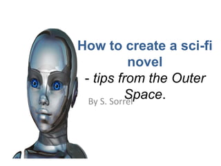 How to create a sci-fi
novel
- tips from the Outer
Space.By S. Sorrel
 