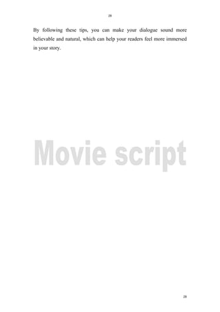 28
28
By following these tips, you can make your dialogue sound more
believable and natural, which can help your readers feel more immersed
in your story.
 