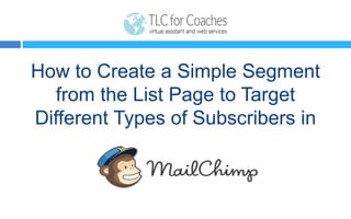 How to Create a Simple Segment
from the List Page to Target
Different Types of Subscribers in
Mailchimp
 