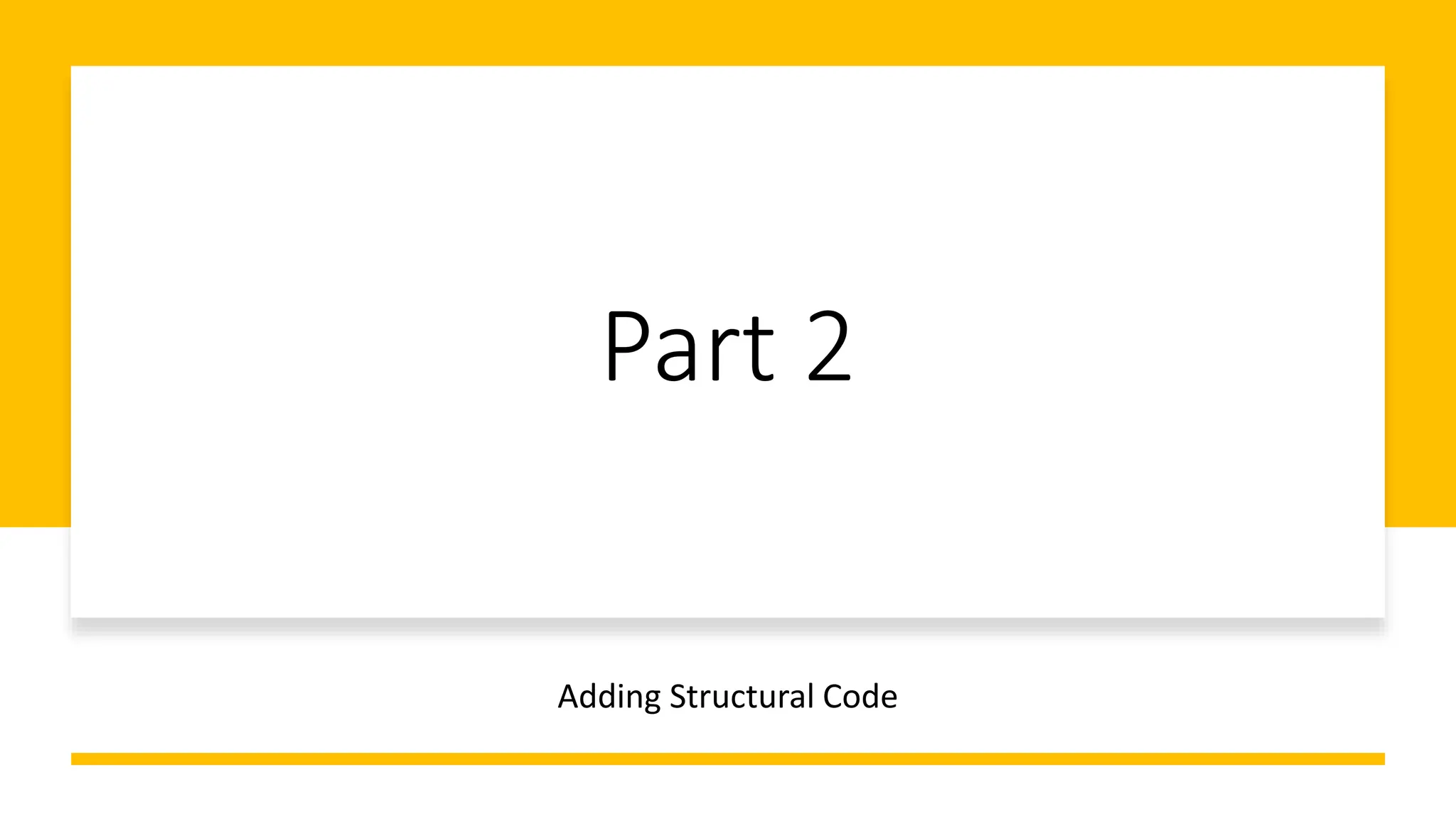 Part 2
Adding Structural Code
 