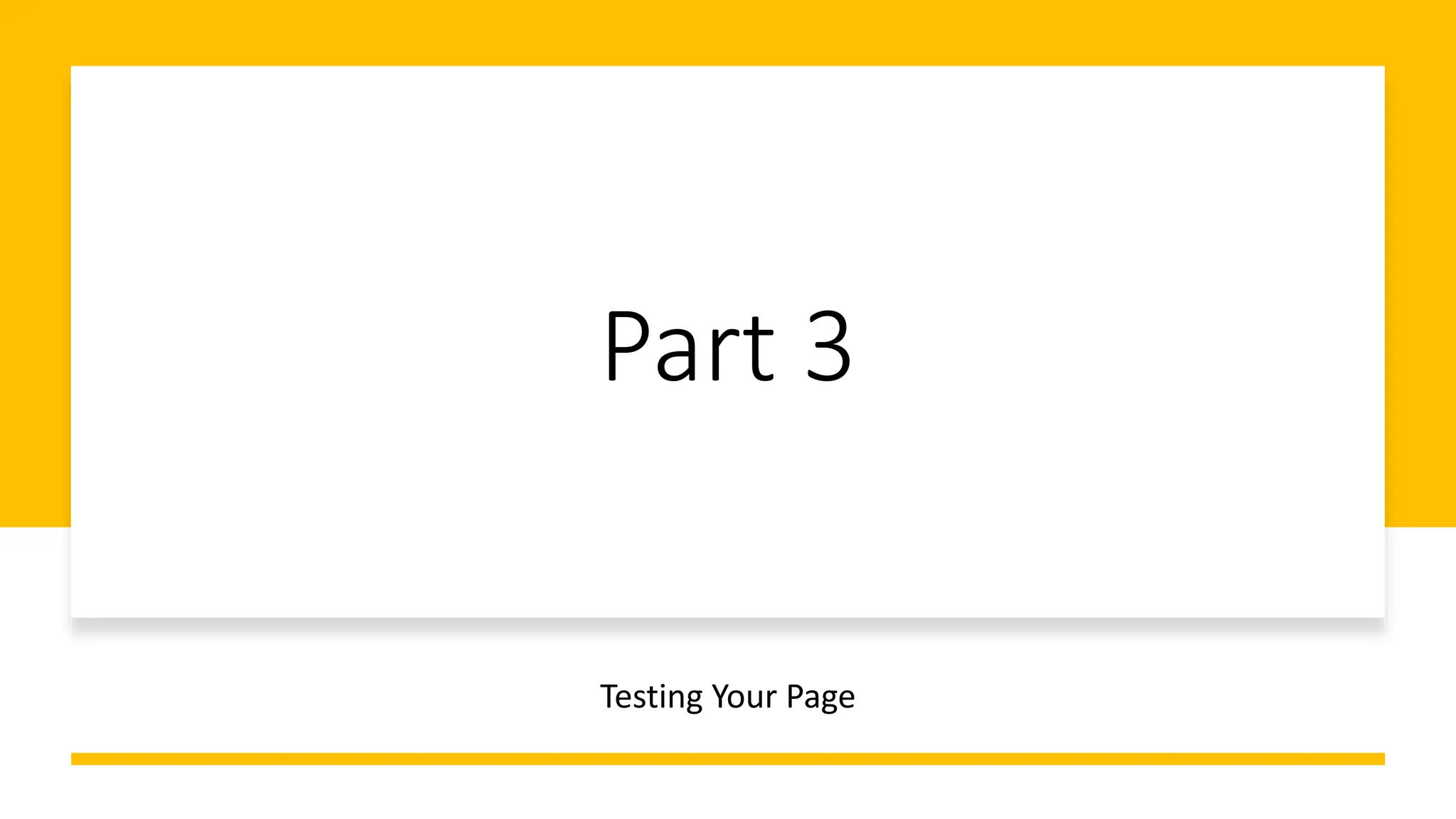 Part 3
Testing Your Page
 