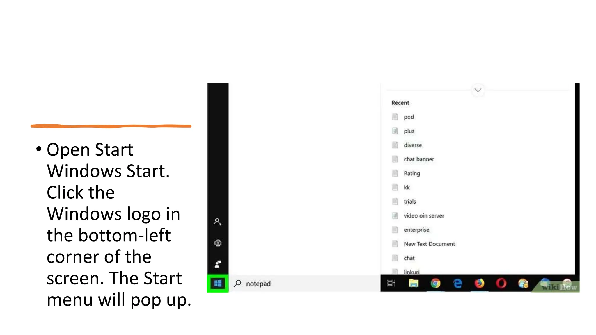 • Open Start
Windows Start.
Click the
Windows logo in
the bottom-left
corner of the
screen. The Start
menu will pop up.
 