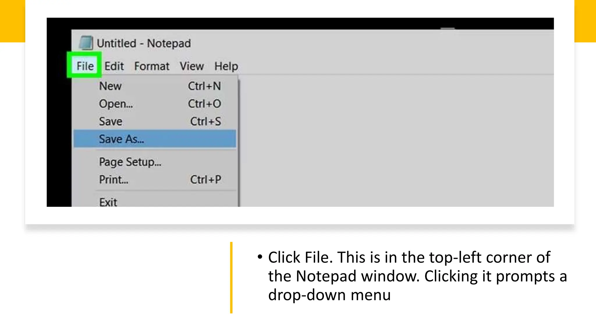 • Click File. This is in the top-left corner of
the Notepad window. Clicking it prompts a
drop-down menu
 