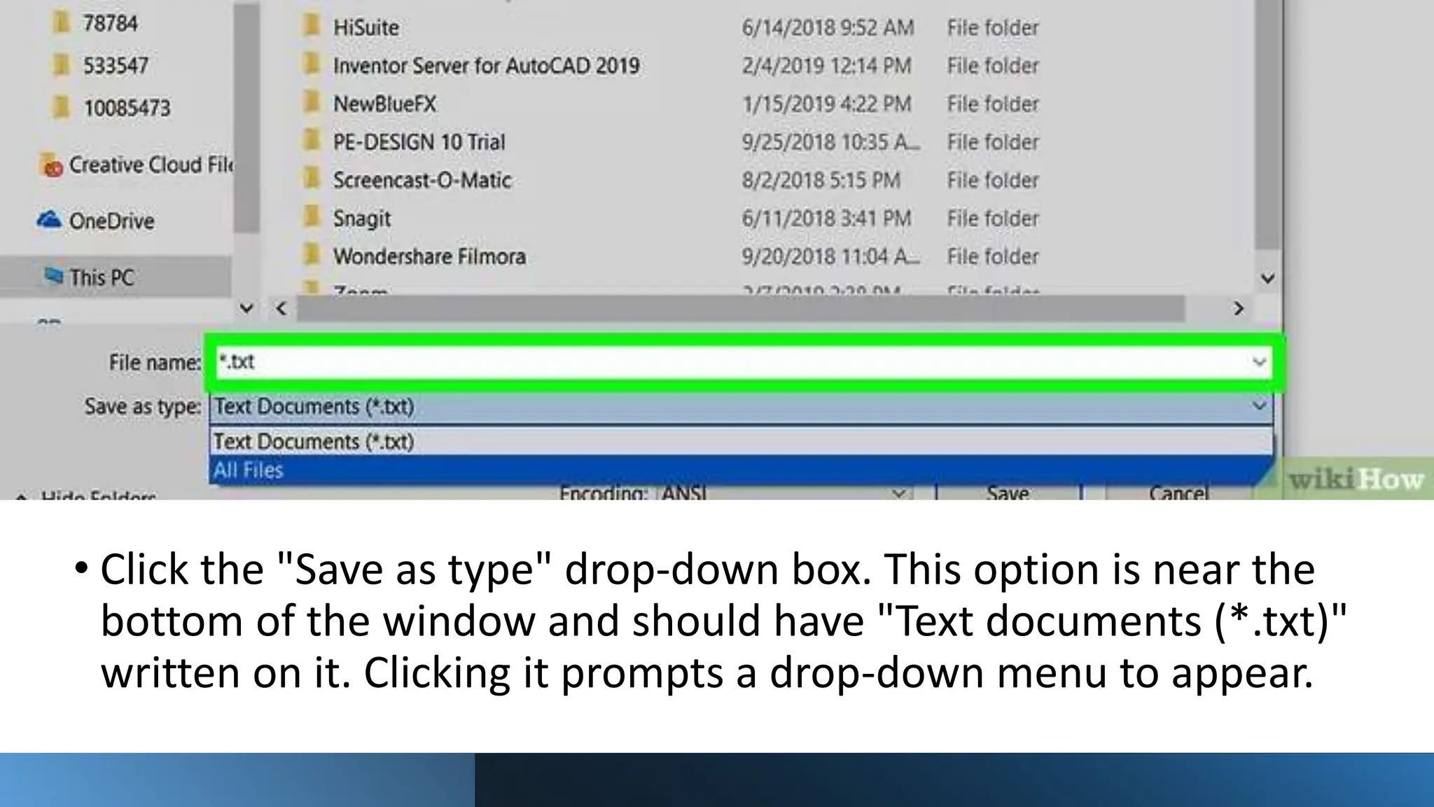 • Click the "Save as type" drop-down box. This option is near the
bottom of the window and should have "Text documents (*.txt)"
written on it. Clicking it prompts a drop-down menu to appear.
 