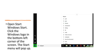 • Open Start
Windows Start.
Click the
Windows logo in
the bottom-left
corner of the
screen. The Start
menu will pop up.
 