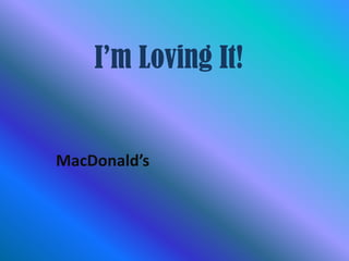 I’m Loving It! MacDonald’s 