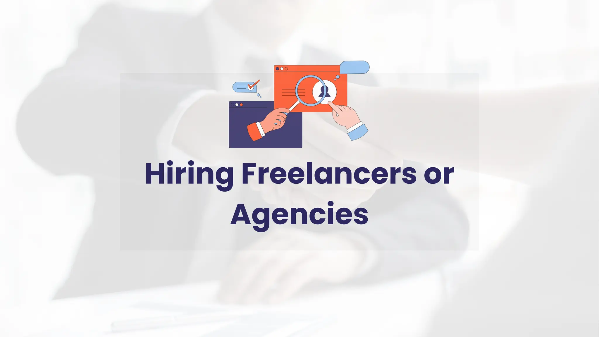 Hiring Freelancers or
Agencies
 
