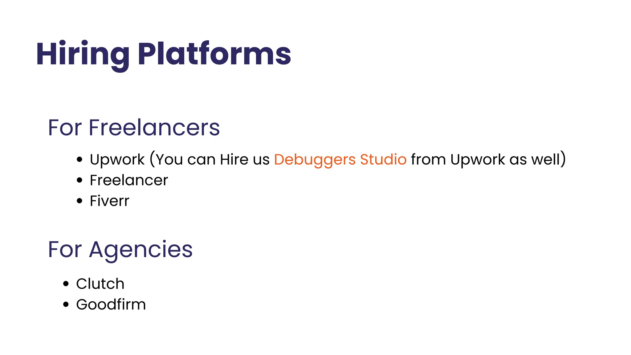 Hiring Platforms
For Freelancers
Upwork (You can Hire us Debuggers Studio from Upwork as well)
Freelancer
Fiverr
For Agencies
Clutch
Goodfirm
 