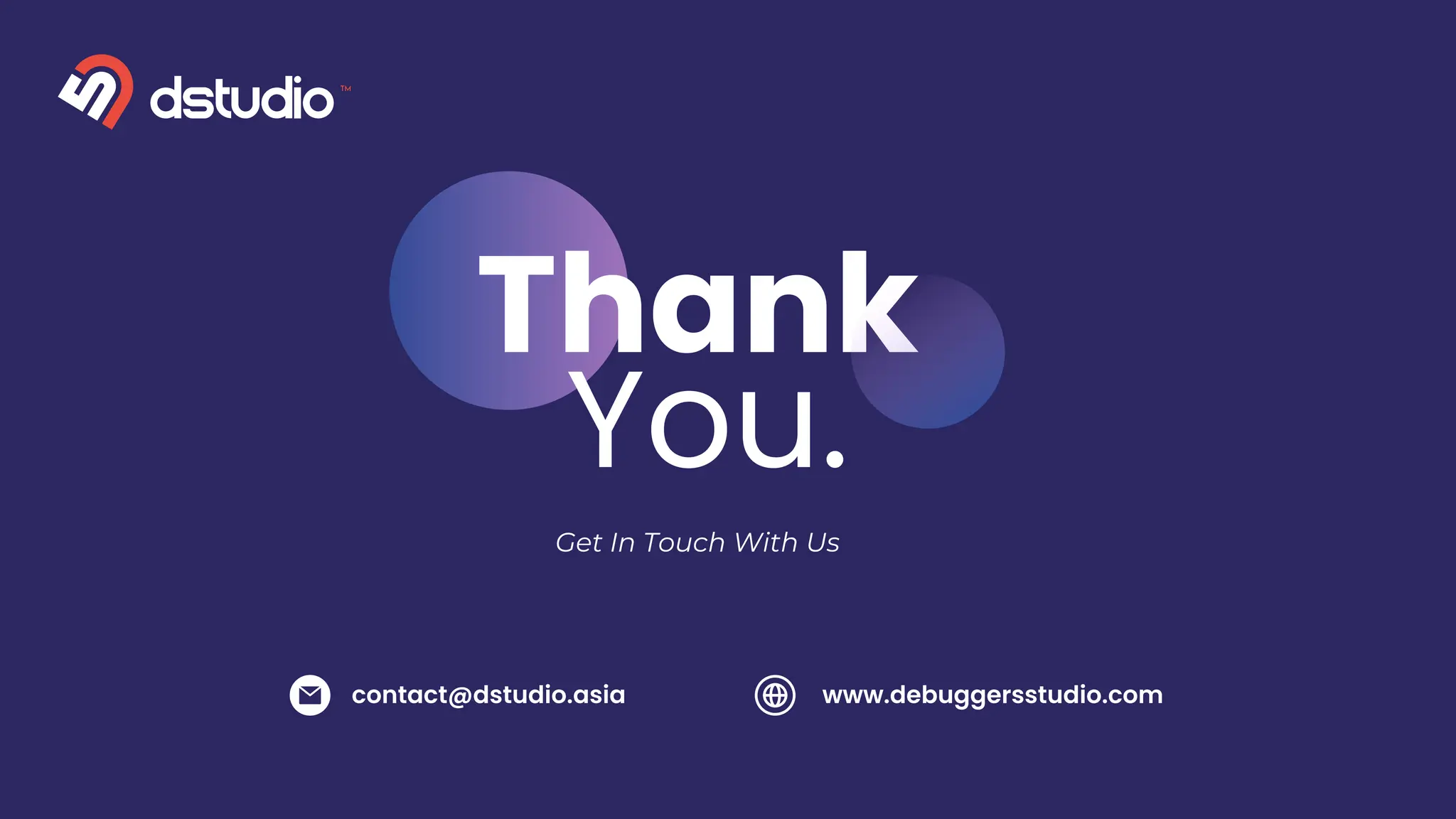 Thank
You.
Get In Touch With Us
contact@dstudio.asia www.debuggersstudio.com
 