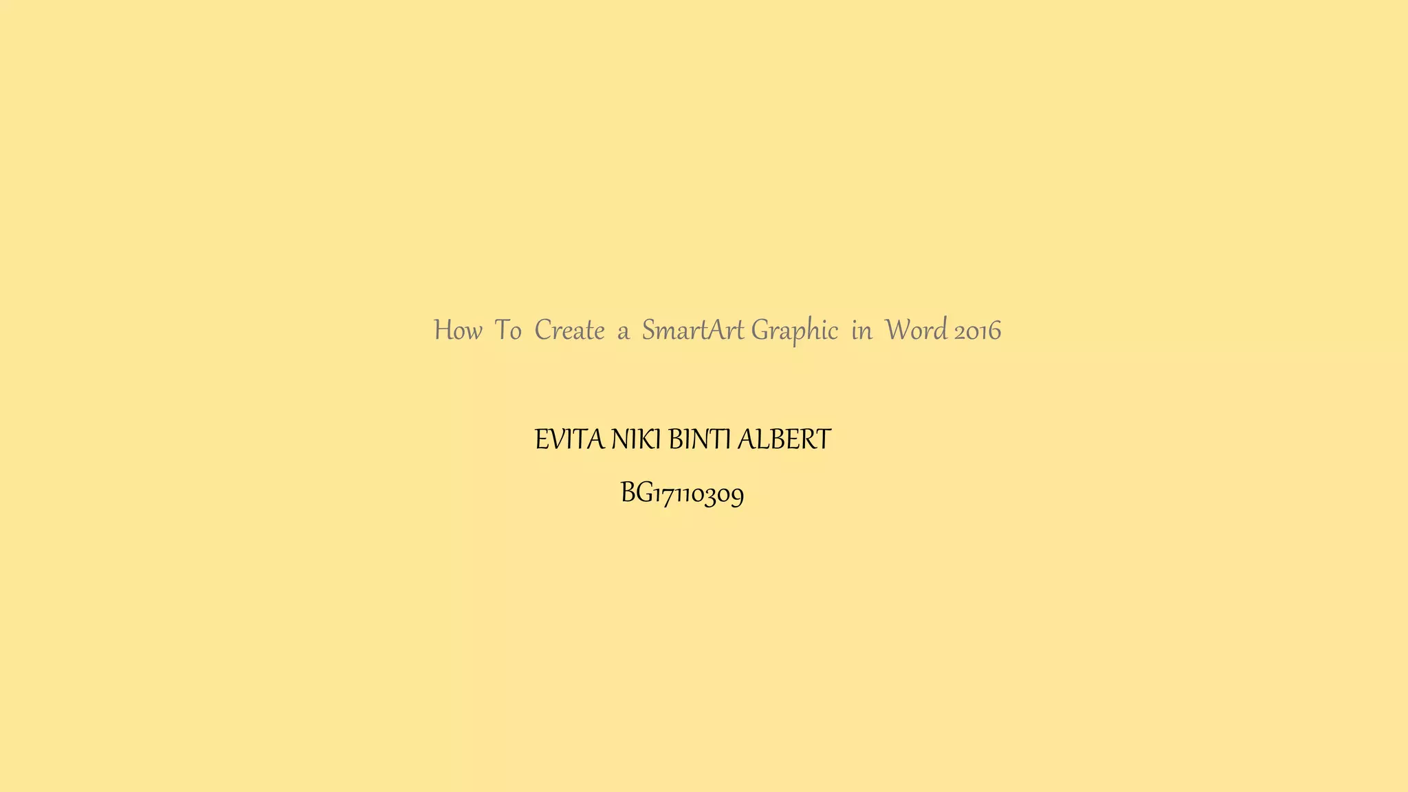 How To Create a SmartArt Graphic in Word 2016
EVITA NIKI BINTI ALBERT
BG17110309