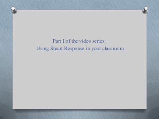 Part I of the video series:
Using Smart Response in your classroom
 