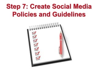 Step 7: Create Social Media
  Policies and Guidelines
 