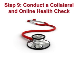 Step 9: Conduct a Collateral
 and Online Health Check
 