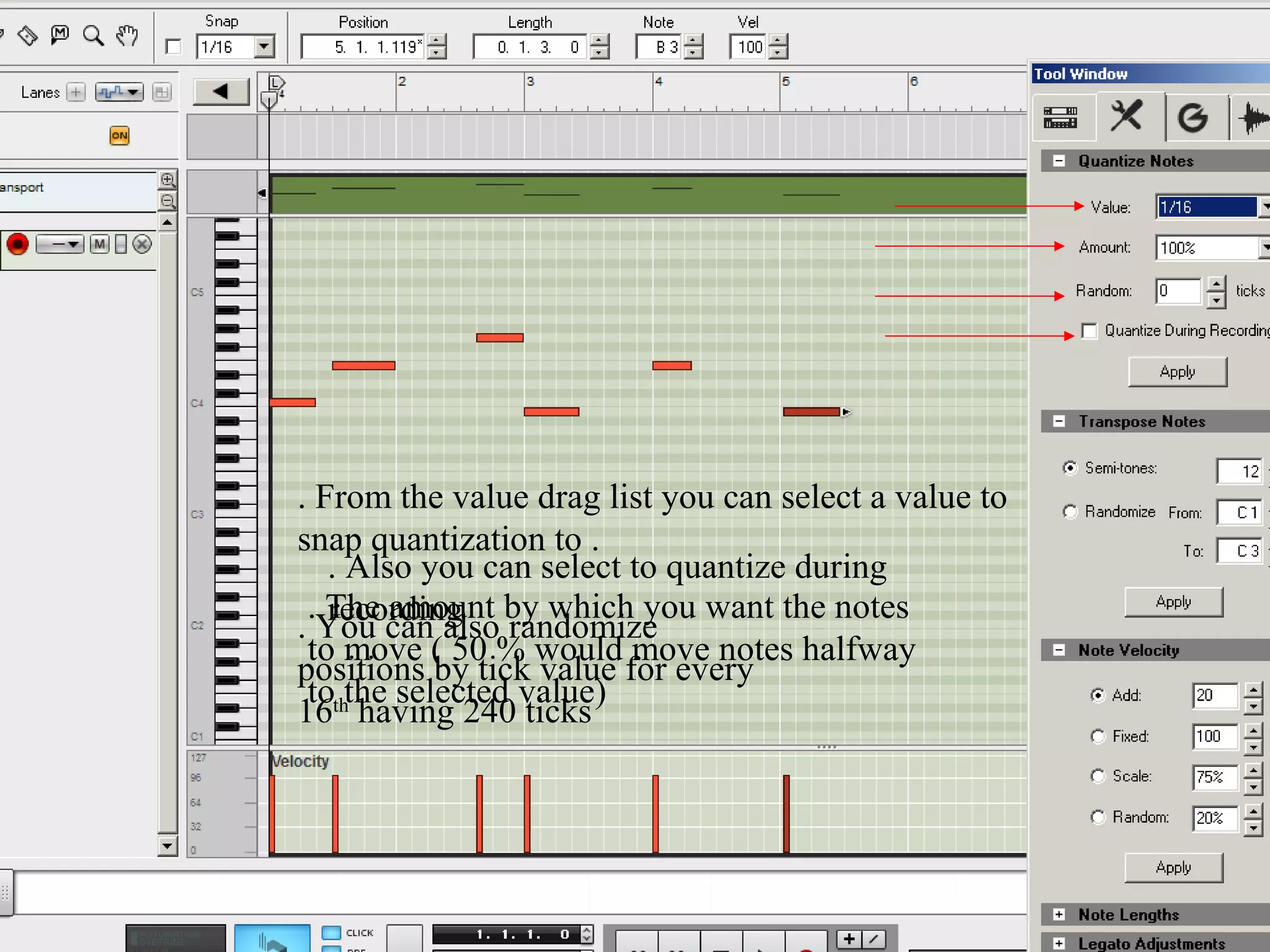 . From the value drag list you can select a value to
snap quantization to .
   . Also you can select to quantize during
 . The amount by which you want the notes
   recording
. You can also randomize
 to move ( 50 % would move notes halfway
positions by tick value for every
 to the selected value)
16th having 240 ticks
 