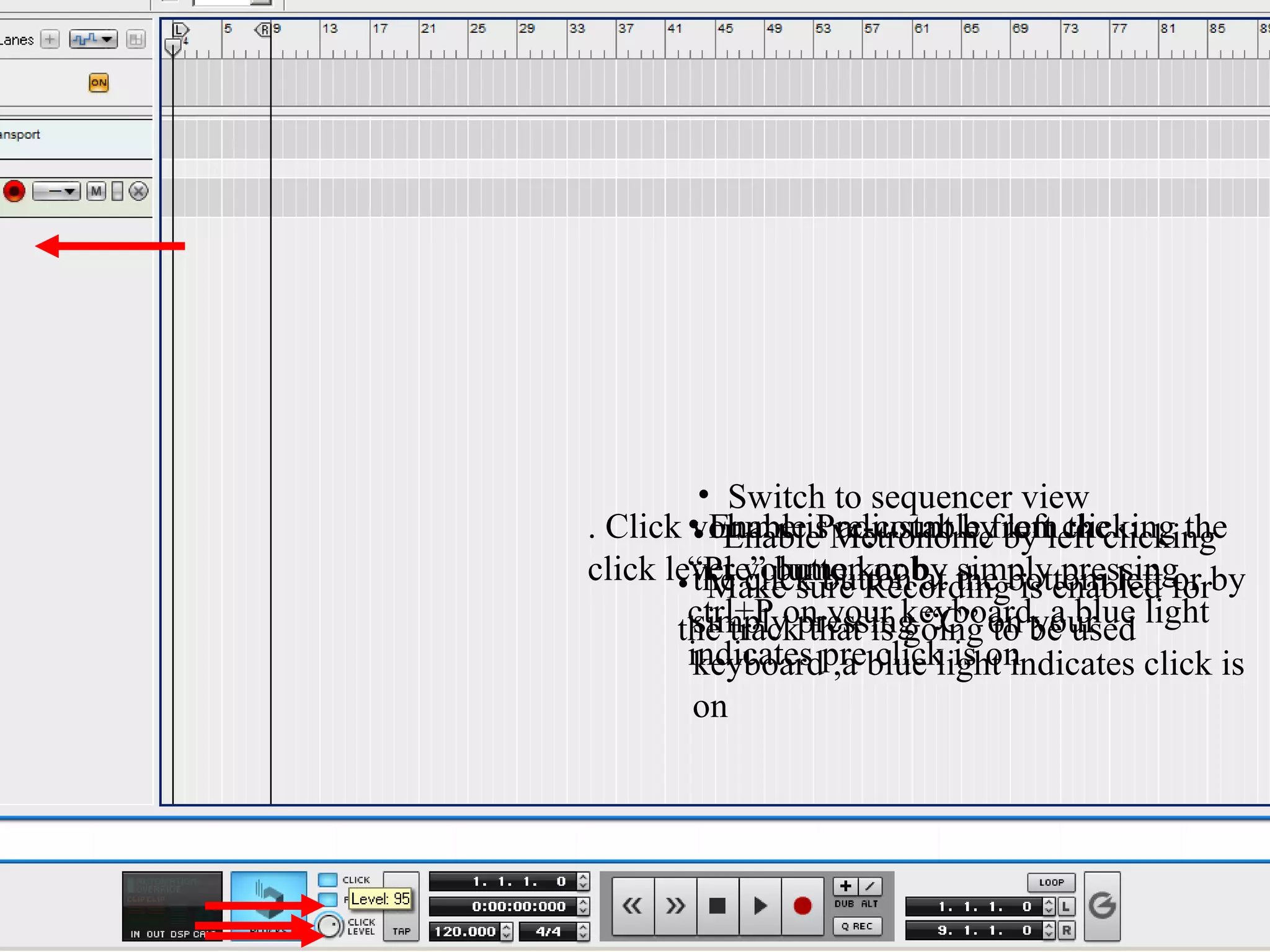 • Switch to sequencer view
. Click • EnableisMetronomefrom clicking the
        volume Pre-count by by left clicking
         • Enable adjustable left the
click level volume knobat the bottom left or by
       •“Pre” buttonRecording is enabled for
         the click buttonby simply pressing
                       or
           Make sure
       the trackpressing “C” on be used light
        ctrl+P on your keyboard, a blue
         simply that is going to your
        indicates preblue light indicates click is
         keyboard ,a click is on
         on
 