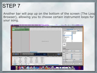 STEP 7     Another bar will pop up on the bottom of the screen (The Loop Browser), allowing you to choose certain instrument loops for your song. 