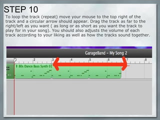 STEP 10 To loop the track (repeat) move your mouse to the top right of the track and a circular arrow should appear. Drag the track as far to the right/left as you want ( as long or as short as you want the track to play for in your song). You should also adjusts the volume of each track according to your liking as well as how the tracks sound together. 