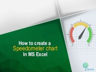 Speedometer chart
In MS Excel
How to create a
 