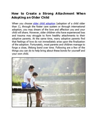 How to Create a Strong Attachment When
Adopting an Older Child
 