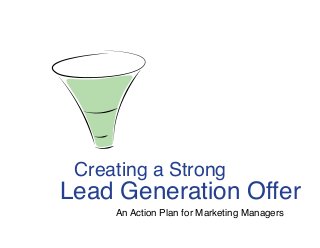 Creating a Strong
An Action Plan for Marketing Managers
Lead Generation Offer
 