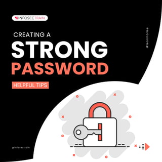 PASSWORD
STRONG
@infosectrain
CREATING A
#
l
e
a
r
n
t
o
r
i
s
e
HELPFUL TIPS
 