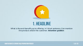 HowTo Create AStrong Value PropositionForB2B Slide
1. Headline
What is the end-benefit you’re offering, in 1 short sentenc...