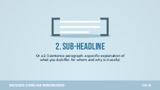 HowTo Create AStrong Value PropositionForB2B Slide
2. Sub-headline
Or a 2-3 sentence paragraph: a specific explanation of
...