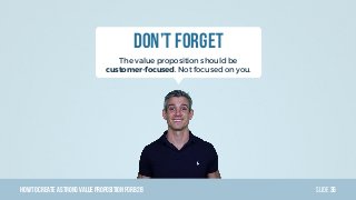 HowTo Create AStrong Value PropositionForB2B Slide
Don’t Forget
The value proposition should be
customer-focused. Not focu...