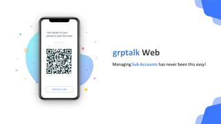 grptalk Web
Managing Sub Accounts has never been this easy!
 