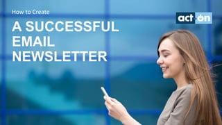 A SUCCESSFUL
EMAIL
NEWSLETTER
How to Create
 