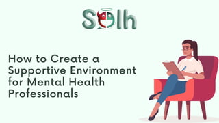 How to Create a
Supportive Environment
for Mental Health
Professionals
 