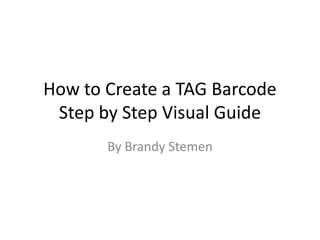 How to Create a TAG BarcodeStep by Step Visual Guide By Brandy Stemen 