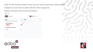 Enterprise
Now, for the freshly created To-dos, we can mark its priority, show activities
related to it and mark as done with the three respective
buttons marked in the screenshot below
 